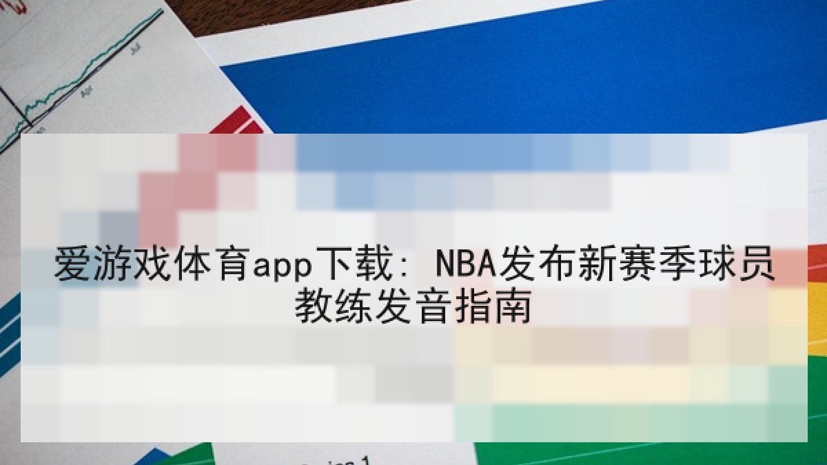 爱游戏体育app下载: NBA发布新赛季球员教练发音指南 爱游戏体育app下载: NBA发布新赛季球员教练发音指南